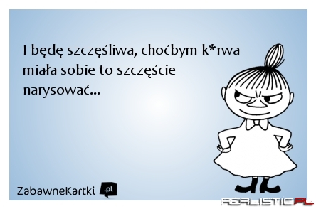 I będę szczęśliwa...