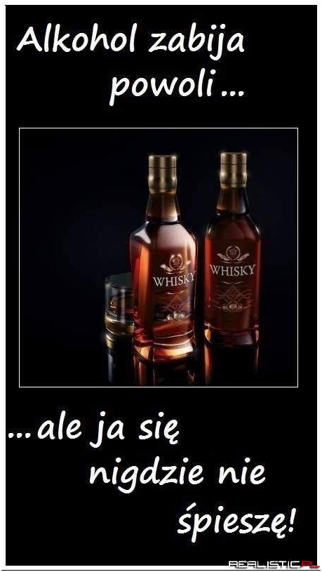 Alkohol zabija powoli...