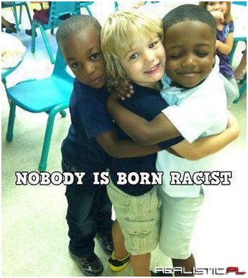 Nobody is born racist