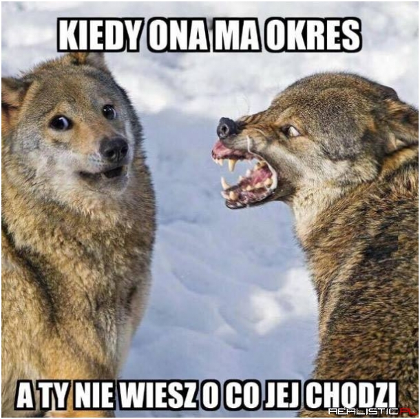 Kiedy ona ma okres...