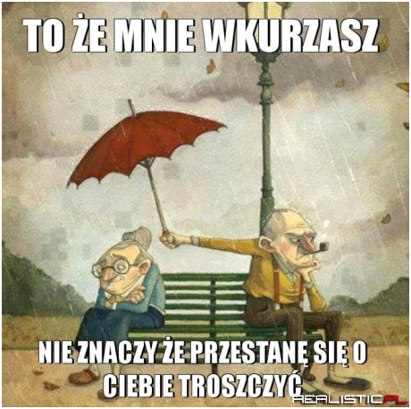 To, że mnie wkurzasz...