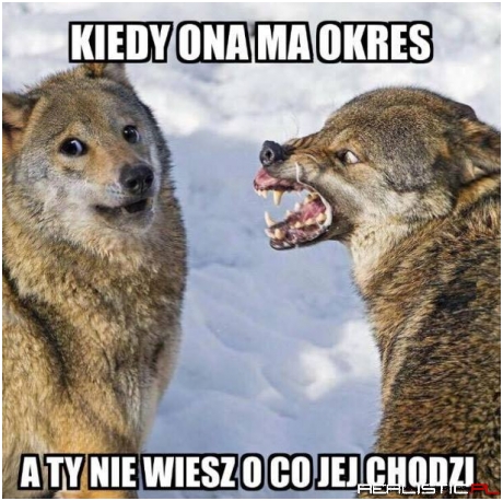 Kiedy ona ma okres...